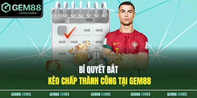 Bí quyết bắt kèo chấp thành công tại GEM88 