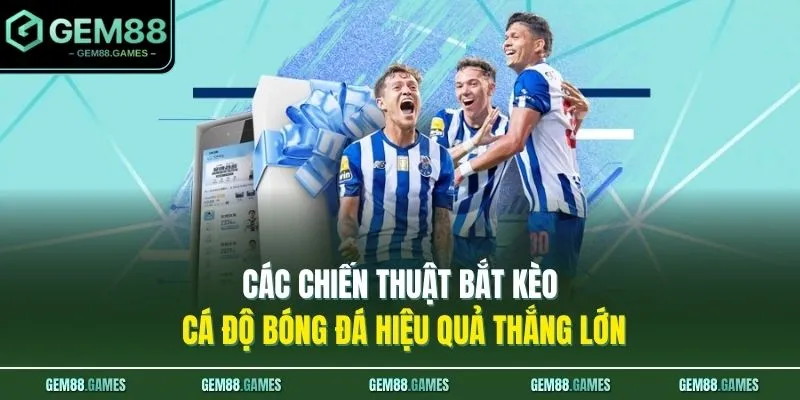 Các chiến thuật bắt kèo cá độ bóng đá hiệu quả thắng lớn