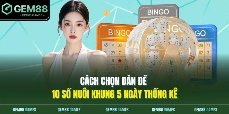 Cách chọn dàn đề 10 số nuôi khung 5 ngày thống kê