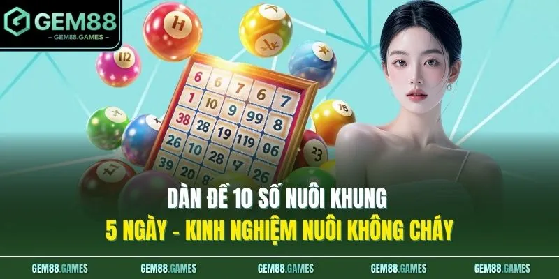 Dàn Đề 10 Số Nuôi Khung 5 Ngày - Mẹo Ăn Thông 2 Nháy Cùng GEM88