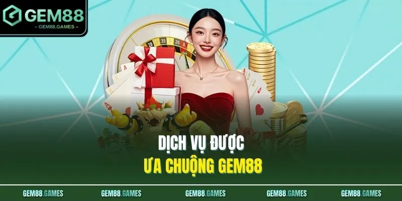 Dịch vụ được ưa chuộng GEM88