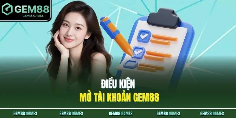 Điều kiện mở tài khoản GEM88