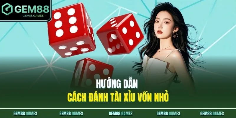 Hướng dẫn cách đánh Tài Xỉu vốn nhỏ