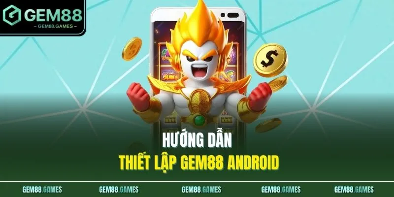 Hướng dẫn thiết lập GEM88 Android