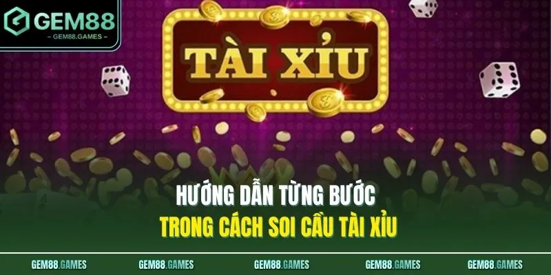Hướng dẫn từng bước trong cách soi cầu Tài Xỉu