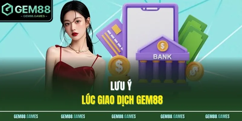 Lưu ý lúc giao dịch GEM88