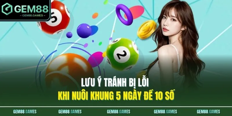 Lưu ý tránh bị lỗi khi nuôi khung 5 ngày đề 10 số 