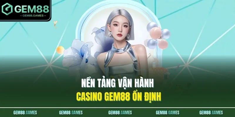 Nền tảng vận hành casino GEM88 ổn định