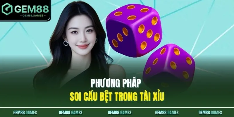 Phương pháp soi cầu bệt trong Tài Xỉu