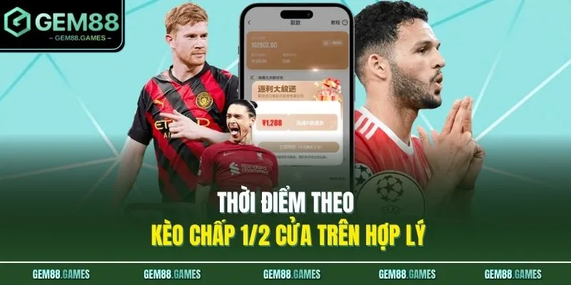 Thời điểm theo kèo chấp 1/2 cửa trên hợp lý