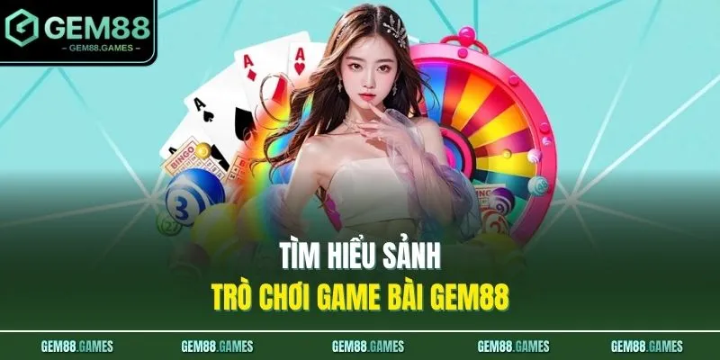 Tìm hiểu sảnh trò chơi game bài GEM88
