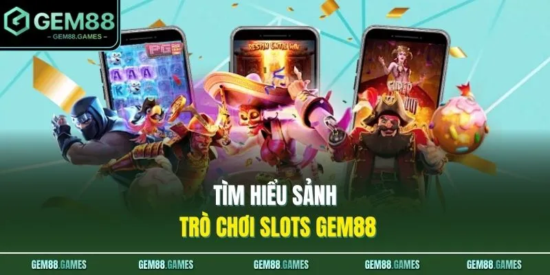 Tìm hiểu sảnh trò chơi slots GEM88