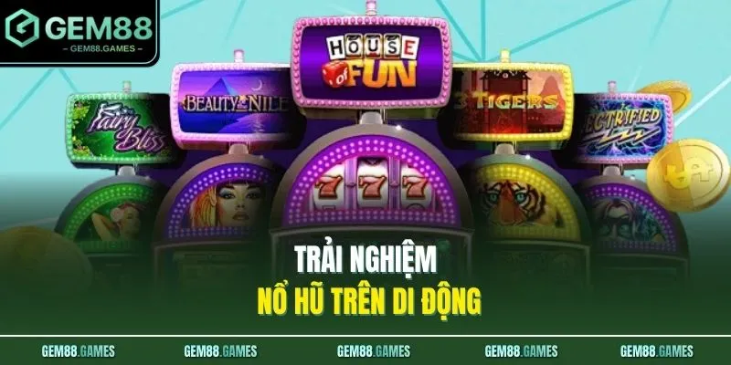 Trải nghiệm nổ hũ trên di động