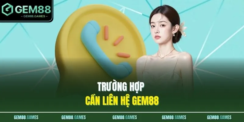 Trường hợp cần liên hệ GEM88