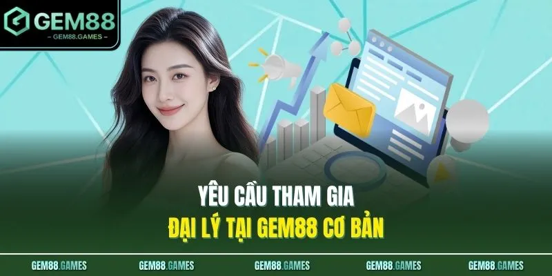 Yêu cầu tham gia đại lý tại GEM88 cơ bản